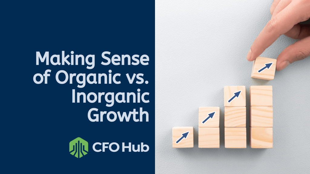 A graphical image with a title that reads, "Making Sense of Organic vs. Inorganic Growth." A logo for CRI CFO Hub is at the bottom left. On the right, a hand places a wooden block with an upward arrow on a stack of progressively taller blocks, illustrating various stages of business expansion.