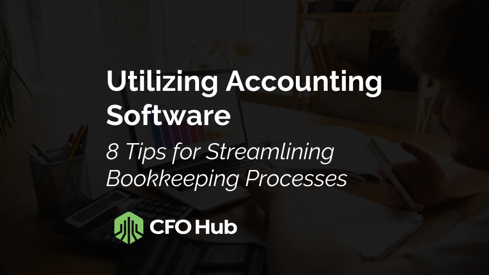 Utilizing Accounting Software: 8 Tips for Streamlining Bookkeeping Processes