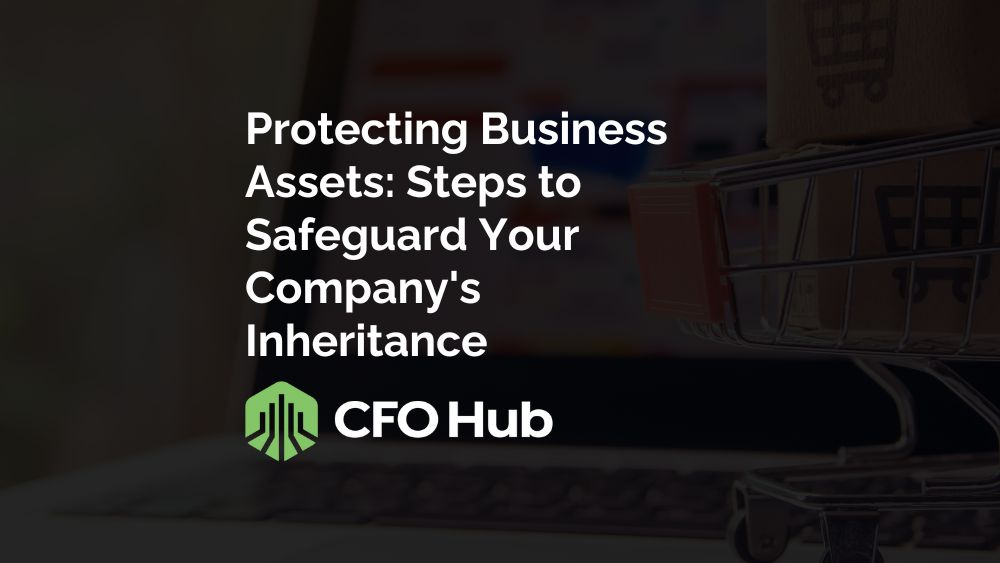 Text On A Dark Background Reads, “safeguard Your Company’s Inheritance: Steps To Protecting Business Assets.” The Image Includes The Cfo Hub Logo, Which Features A Green Shield With A Stylized Graph, To The Left Of The Text. Text On A Dark Background Reads, "safeguard Your Company's Inheritance: Steps To Protecting Business Assets." The Image Includes The Cfo Hub Logo, Which Features A Green Shield With A Stylized Graph, To The Left Of The Text.