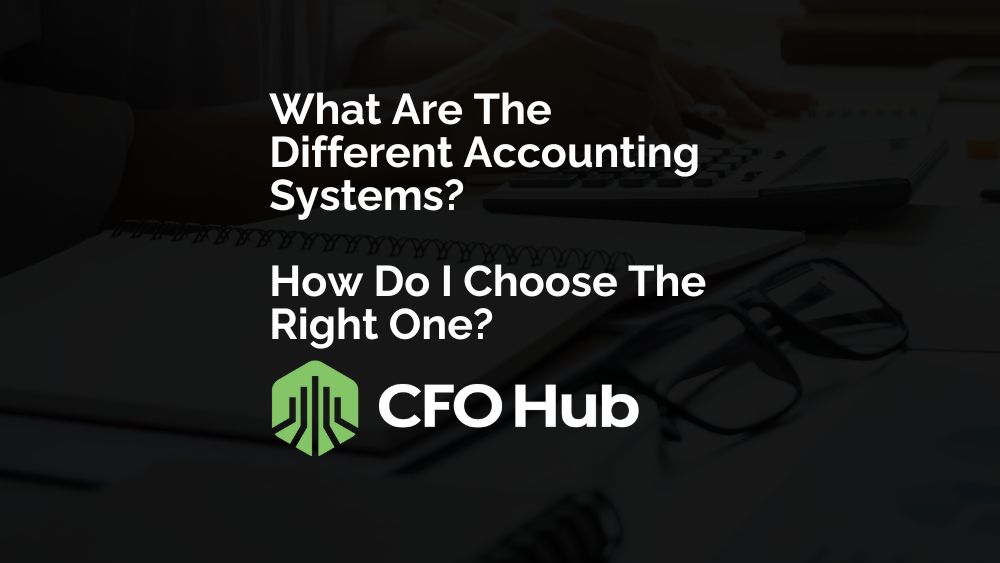 What Are The Different Accounting Systems? How Do I Choose The Right One?